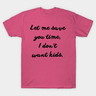 let me save you time i don't want kids T-Shirt